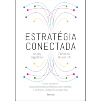 ESTRATÉGIA CONECTADA: COMO CONSTRUIR RELACIONAMENTOS CONTÍNUOS COM CLIENTES E ALCANÇAR VANTAGEM COMPETITIVA (CONNECTED STRATEGY)