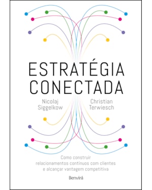 ESTRATÉGIA CONECTADA: COMO CONSTRUIR RELACIONAMENTOS CONTÍNUOS COM CLIENTES E ALCANÇAR VANTAGEM COMPETITIVA (CONNECTED STRATEGY)