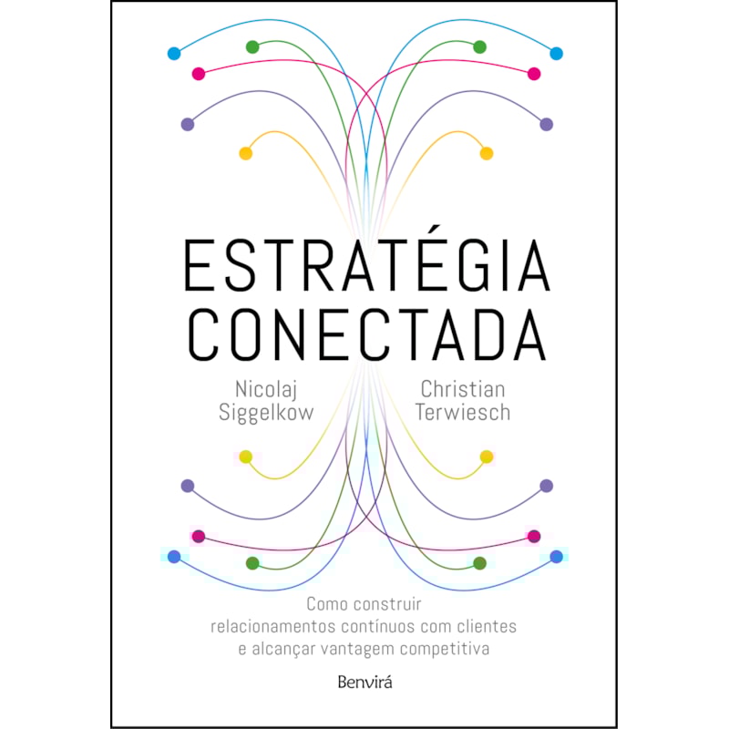 ESTRATÉGIA CONECTADA: COMO CONSTRUIR RELACIONAMENTOS CONTÍNUOS COM CLIENTES E ALCANÇAR VANTAGEM COMPETITIVA (CONNECTED STRATEGY)
