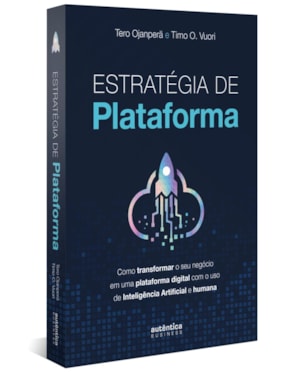 ESTRATÉGIA DE PLATAFORMA: COMO TRANSFORMAR O SEU NEGÓCIO EM UMA PLATAFORMA DIGITAL COM O USO DE INTELIGÊNCIA ARTIFICIAL E HUMANA