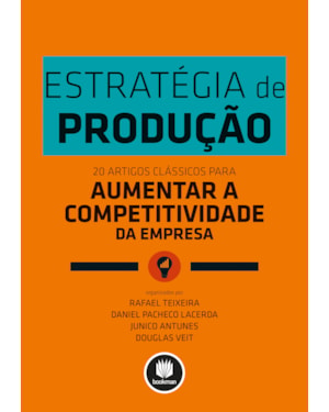 ESTRATÉGIA DE PRODUÇÃO: 20 ARTIGOS CLÁSSICOS PARA AUMENTAR A COMPETITIVIDADE DA EMPRESA