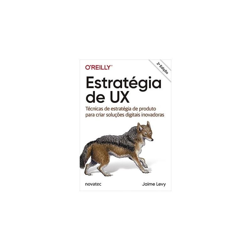 ESTRATÉGIA DE UX - TÉCNICAS DE ESTRATÉGIA DE PRODUTO PARA CRIAR SOLUÇÕES DIGITAIS INOVADORAS