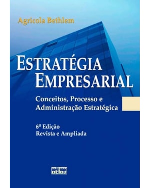 ESTRATÉGIA EMPRESARIAL: CONCEITOS, PROCESSO E ADMINISTRAÇÃO ESTRATÉGICA
