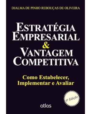 ESTRATÉGIA EMPRESARIAL & VANTAGEM COMPETITIVA: COMO ESTABELECER, IMPLEMENTAR E AVALIAR