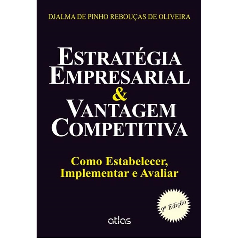 ESTRATÉGIA EMPRESARIAL & VANTAGEM COMPETITIVA: COMO ESTABELECER, IMPLEMENTAR E AVALIAR