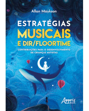 ESTRATÉGIAS MUSICAIS E DIR/FLOORTIME: CONTRIBUIÇÕES PARA O DESENVOLVIMENTO DE CRIANÇAS AUTISTAS