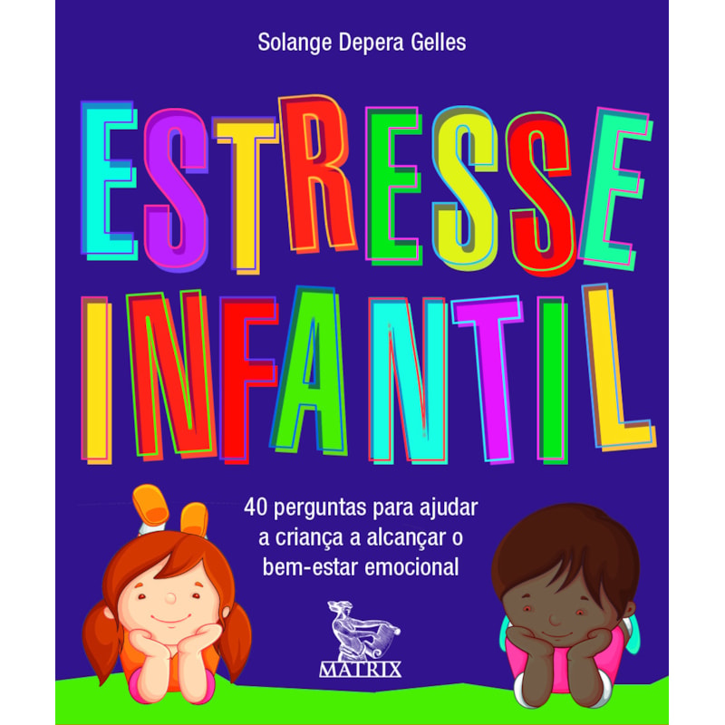 ESTRESSE INFANTIL: 40 PERGUNTAS PARA AJUDAR A CRIANÇA A ALCANÇAR O BEM ESTAR EMOCIONAL