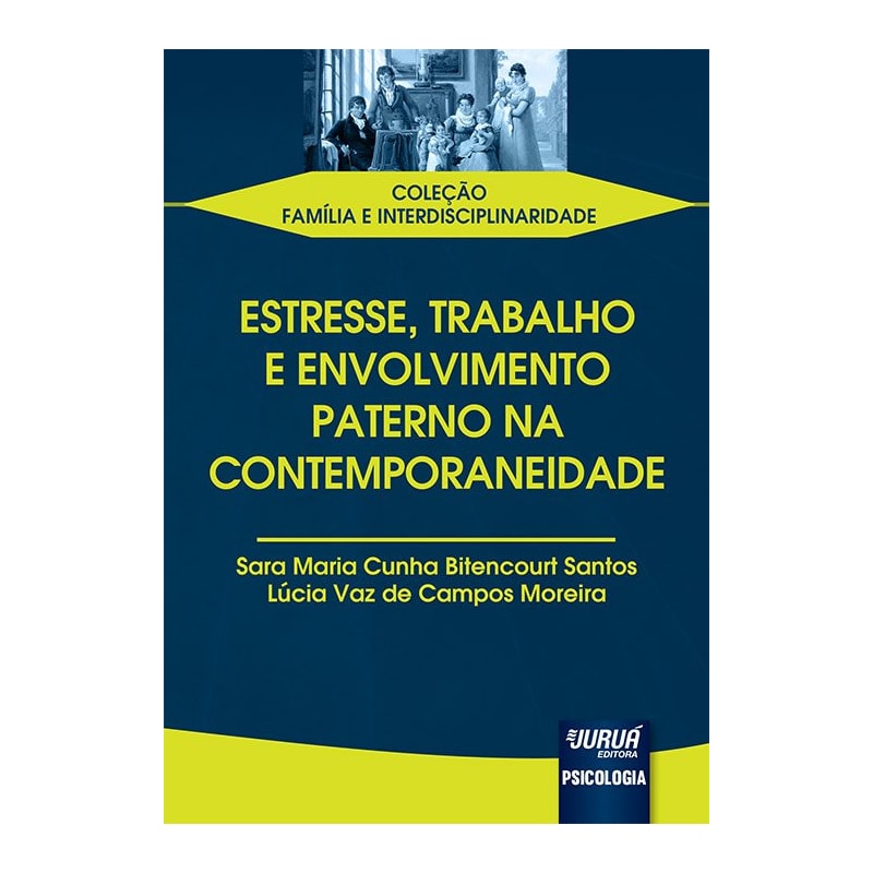 ESTRESSE, TRABALHO E ENVOLVIMENTO PATERNO NA CONTEMPORANEIDADE - COLEÇÃO FAMÍLIA E INTERDISCIPLINARIDADE