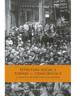 ESTRUTURA SOCIAL E FORMAS DE CONSCIÊNCIA II - A DIALÉTICA DA ESTRUTURA E DA HISTÓRIA