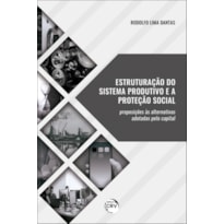 ESTRUTURAÇÃO DO SISTEMA PRODUTIVO E A PROTEÇÃO SOCIAL:: PROPOSIÇÕES ÀS ALTERNATIVAS ADOTADAS PELO CAPITAL