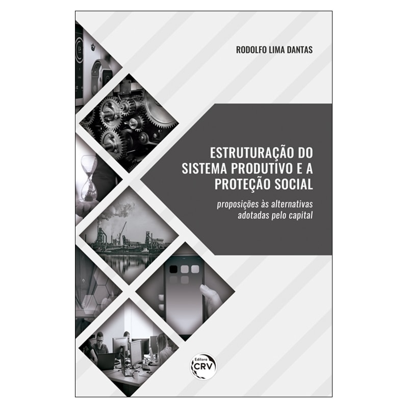 ESTRUTURAÇÃO DO SISTEMA PRODUTIVO E A PROTEÇÃO SOCIAL:: PROPOSIÇÕES ÀS ALTERNATIVAS ADOTADAS PELO CAPITAL