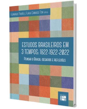 ESTUDOS BRASILEIROS EM 3 TEMPOS: 1822 - 1922 - 2022 - PENSAR O BRASIL: DESAFIOS E REFLEX