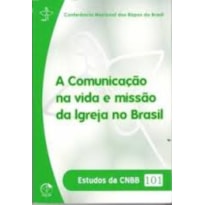 ESTUDOS DA CNBB 101 - A COMUNICACAO NA VIDA E MISSAO DA IGREJA NO BRASIL