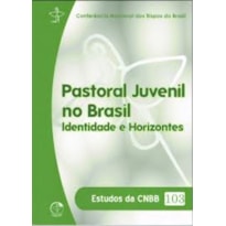 ESTUDOS DA CNBB 103 - PASTORAL JUVENIL NO BRASIL - IDENTIDADE E HORIZONTES