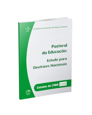 ESTUDOS DA CNBB 110 - PASTORAL DA EDUCAÇÃO: ESTUDOS PARA DIRETRIZES NACIONAIS
