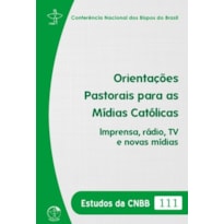 ESTUDOS DA CNBB 111 - ORIENTAÇÕES PASTORAIS PARA AS MÍDIAS CATÓLICAS IMPRENSA -  RÁDIO TV E NOVAS MÍDIAS