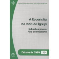 ESTUDOS DA CNBB 89 - A EUCARISTIA NA VIDA DA IGREJA - SUBSÍDIOS PARA O ANO DA EUCARISTIA