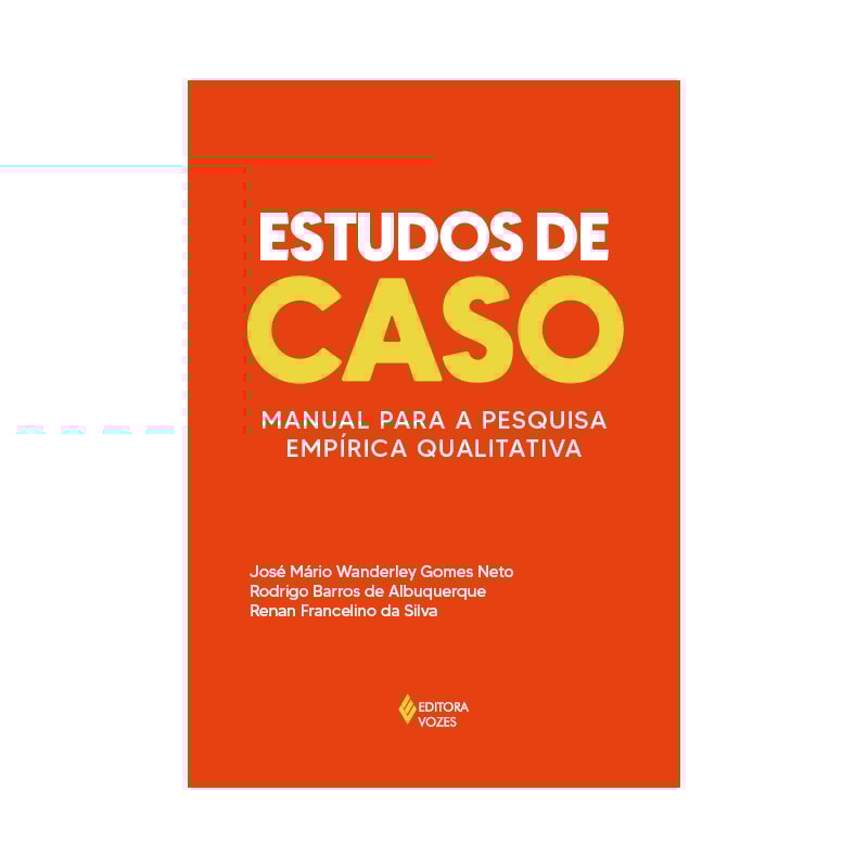 ESTUDOS DE CASO: MANUAL PARA A PESQUISA EMPÍRICA QUALITATIVA