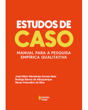 ESTUDOS DE CASO: MANUAL PARA A PESQUISA EMPÍRICA QUALITATIVA