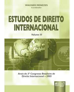 ESTUDOS DE DIREITO INTERNACIONAL - VOL. III - ANAIS DO 3º CONGRESSO BRASILEIRO DE DIREITO INTERNACIONAL