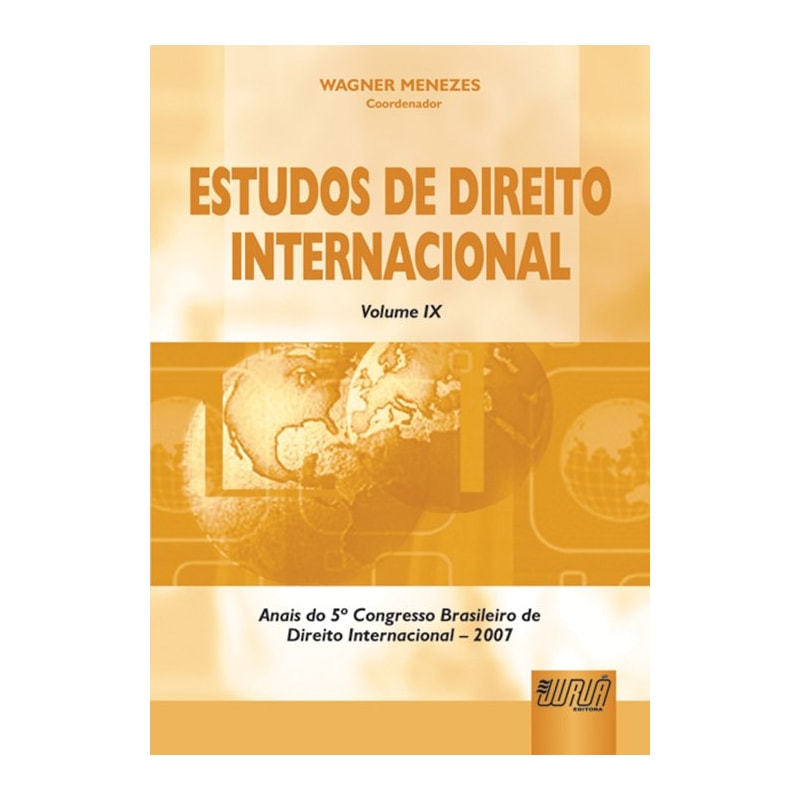 ESTUDOS DE DIREITO INTERNACIONAL - VOLUME IX - ANAIS DO 5º CONGRESSO BRASILEIRO DE DIREITO INTERNACIONAL - 2007