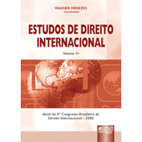 ESTUDOS DE DIREITO INTERNACIONAL - VOLUME VI - ANAIS DO 4º CONGRESSO BRASILEIRO DE DIREITO INTERNACIONAL - 2006