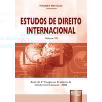 ESTUDOS DE DIREITO INTERNACIONAL - VOLUME VIII - ANAIS DO 4º CONGRESSO BRASILEIRO DE DIREITO INTERNACIONAL - 2006