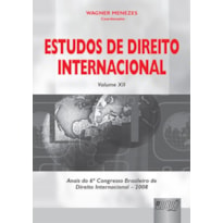 ESTUDOS DE DIREITO INTERNACIONAL - VOLUME XII - ANAIS DO 6º CONGRESSO BRASILEIRO DE DIREITO INTERNACIONAL - 2008