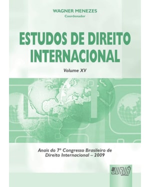 ESTUDOS DE DIREITO INTERNACIONAL - VOLUME XV - ANAIS DO 7º CONGRESSO BRASILEIRO DE DIREITO INTERNACIONAL - 2009