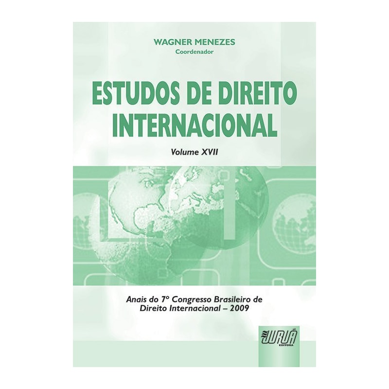 ESTUDOS DE DIREITO INTERNACIONAL - VOLUME XVII - ANAIS DO 7º CONGRESSO BRASILEIRO DE DIREITO INTERNACIONAL - 2009