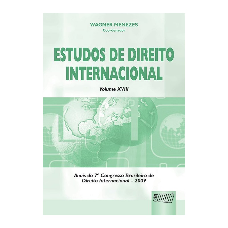 ESTUDOS DE DIREITO INTERNACIONAL - VOLUME XVIII - ANAIS DO 7º CONGRESSO BRASILEIRO DE DIREITO INTERNACIONAL - 2009