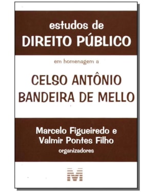 ESTUDOS DE DIREITO PÚBLICO: EM HOMENAGEM A CELSO ANTÔNIO BANDEIRA DE MELLO