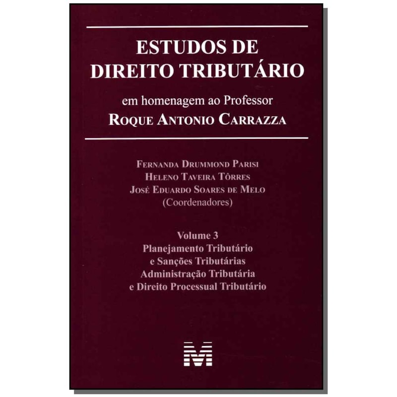 ESTUDOS DE DIREITO TRIBUTÁRIO: EM HOMENAGEM AO PROFESSOR ROQUE ANTONIO CARRAZZA -VOL. 3 - 1 ED./2014