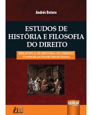 ESTUDOS DE HISTÓRIA E FILOSOFIA DO DIREITO - BIBLIOTECA DE HISTÓRIA DO DIREITO - COORDENADA POR RICARDO MARCELO FONSECA