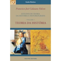 ESTUDOS DE TEORIA DA HISTÓRIA E HISTORIOGRAFIA, VOLUME I: TEORIA DA HISTÓRIA
