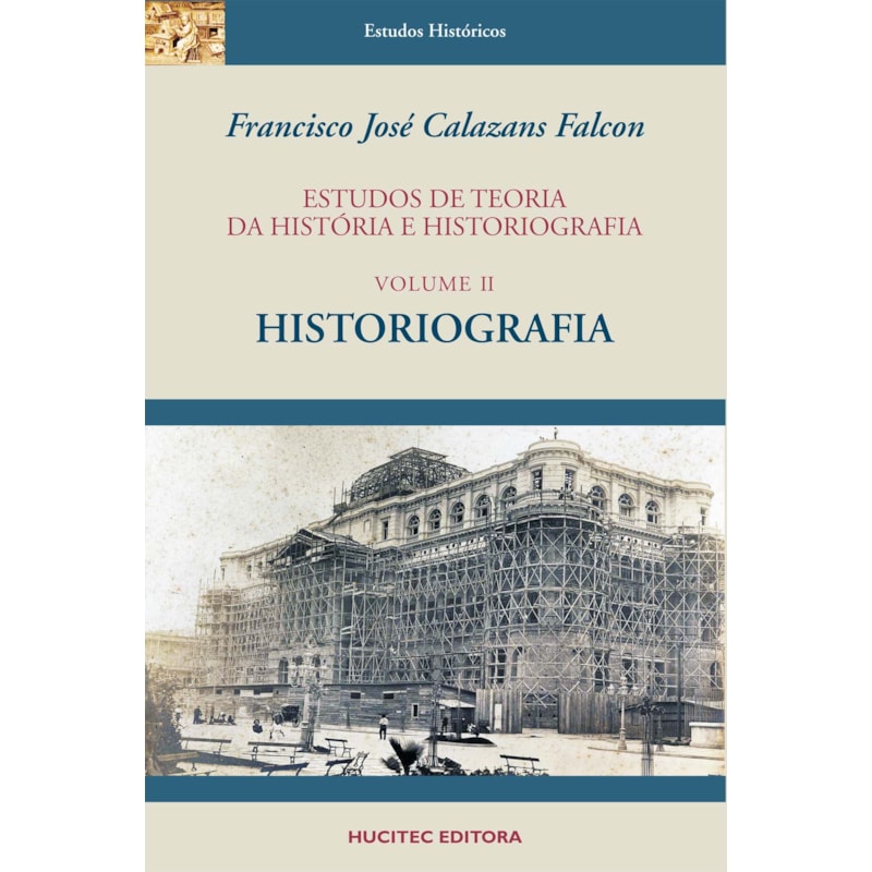 ESTUDOS DE TEORIA DA HISTÓRIA E HISTORIOGRAFIA, VOLUME II : HISTORIOGRAFIA