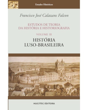 ESTUDOS DE TEORIA DA HISTÓRIA E HISTORIOGRAFIA, VOLUME III : HISTÓRIA LUSO-BRASILEIRA