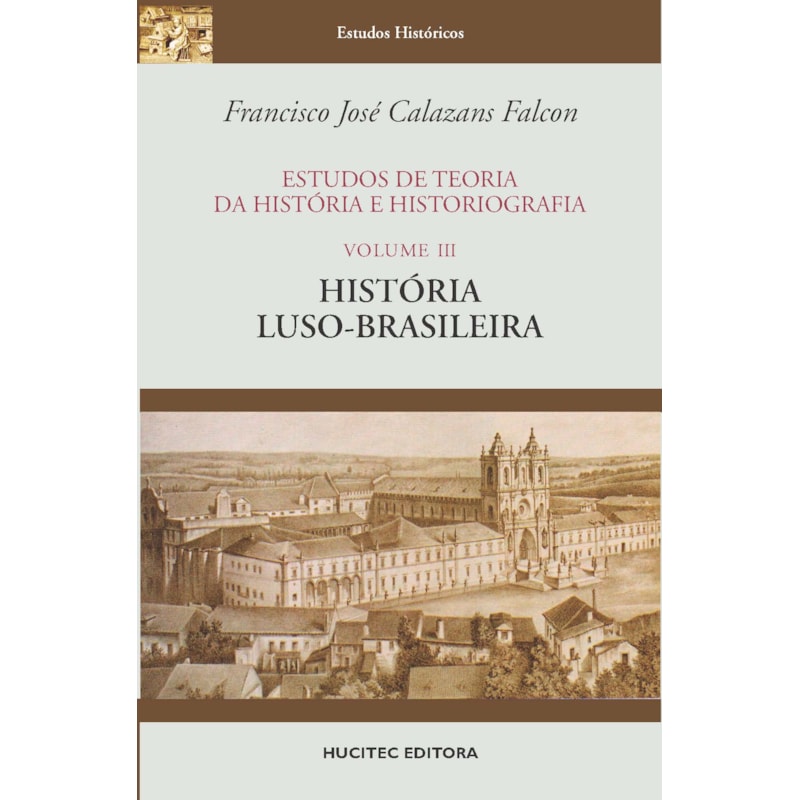 ESTUDOS DE TEORIA DA HISTÓRIA E HISTORIOGRAFIA, VOLUME III : HISTÓRIA LUSO-BRASILEIRA