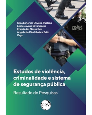 ESTUDOS DE VIOLÊNCIA, CRIMINALIDADE E SISTEMA DE SEGURANÇA PÚBLICA: RESULTADO DE PESQUISAS