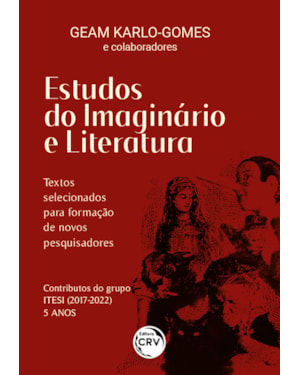 ESTUDOS DO IMAGINÁRIO E LITERATURA: TEXTOS SELECIONADOS PARA A FORMAÇÃO DE NOVOS PESQUISADORES CONTRIBUTOS DO GRUPO ITESI (2017-2022) - 5 ANOS