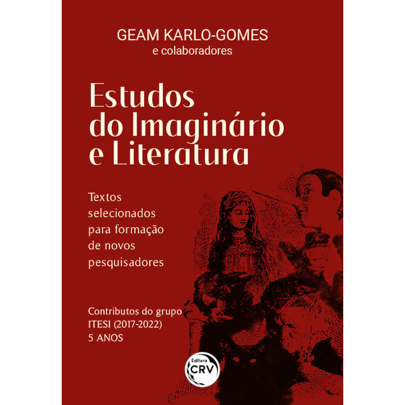 ESTUDOS DO IMAGINÁRIO E LITERATURA: TEXTOS SELECIONADOS PARA A FORMAÇÃO DE NOVOS PESQUISADORES CONTRIBUTOS DO GRUPO ITESI (2017-2022) - 5 ANOS