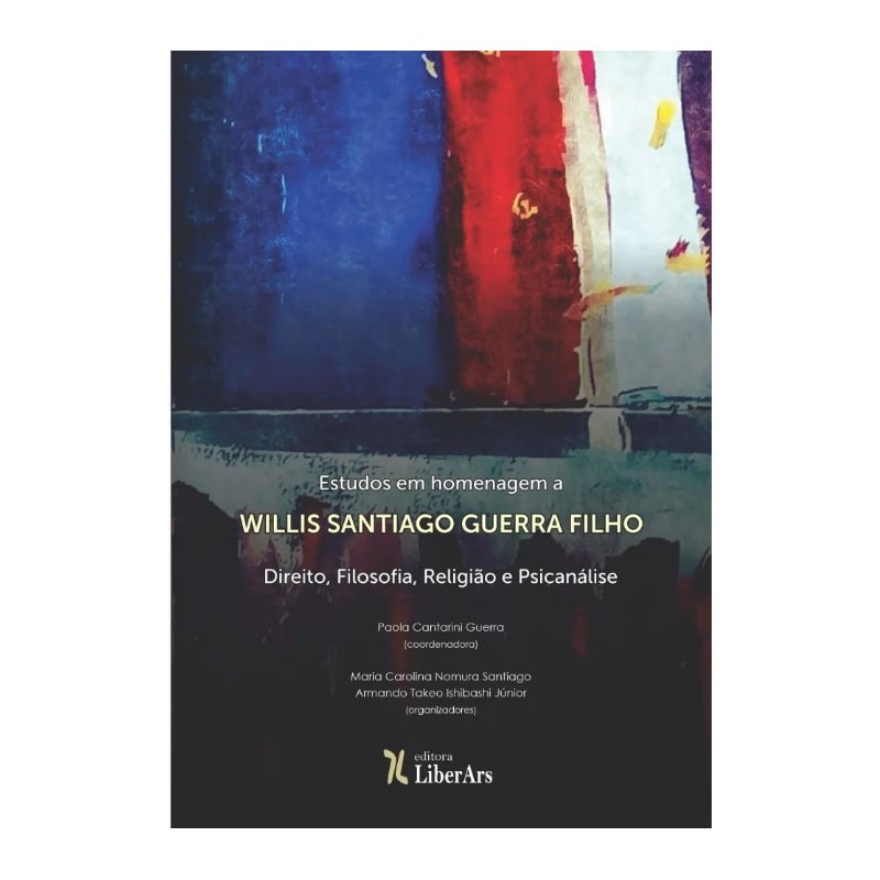 ESTUDOS EM HOMENAGEM A WILLIS SANTIAGO GUERRA FILHO: DIREITO, FILOSOFIA, RELIGIÃO E PSICANÁLISE