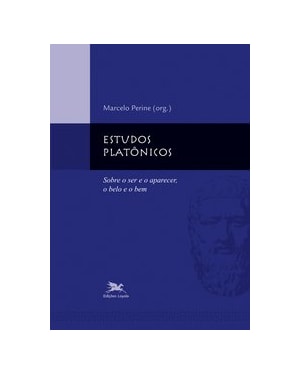 ESTUDOS PLATÔNICOS - SOBRE O SER E O APARECER, O BELO E O BEM