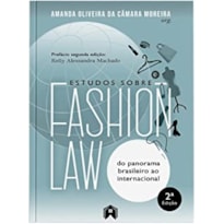 ESTUDOS SOBRE FASHION LAW: DO PANORAMA BRASILEIRO AO INTERNACIONAL - 2ª EDIÇÃO