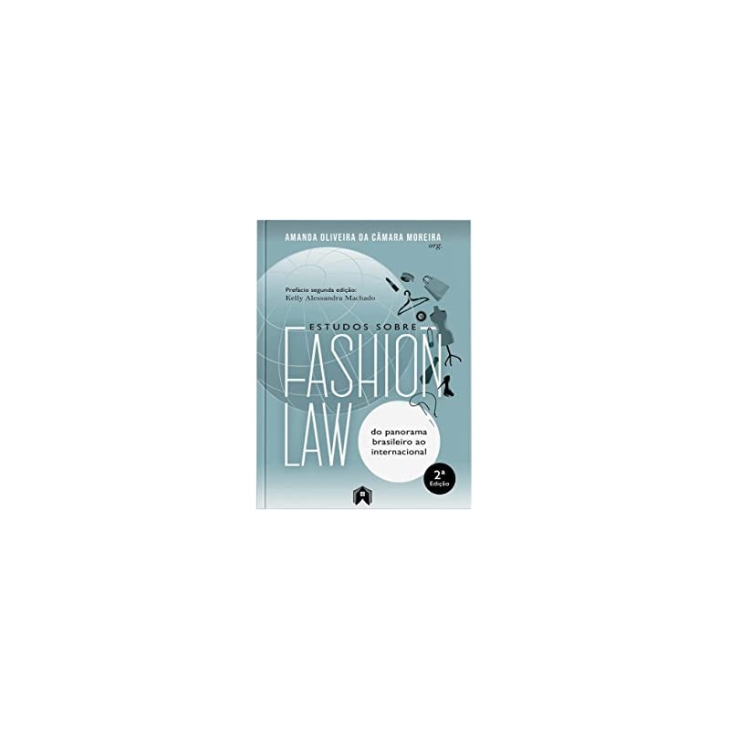 ESTUDOS SOBRE FASHION LAW: DO PANORAMA BRASILEIRO AO INTERNACIONAL - 2ª EDIÇÃO