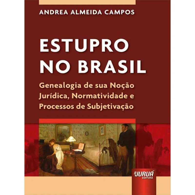 ESTUPRO NO BRASIL - GENEALOGIA DE SUA NOÇÃO JURÍDICA, NORMATIVIDADE E PROCESSOS DE SUBJETIVAÇÃO
