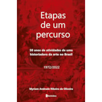 ETAPAS DE UM PERCURSO - 50 ANOS DE ATIVIDADES DE UMA HISTORIADORA DA ARTE NO BRASIL: 1972/2022