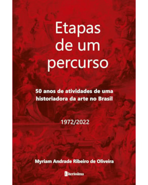 ETAPAS DE UM PERCURSO - 50 ANOS DE ATIVIDADES DE UMA HISTORIADORA DA ARTE NO BRASIL: 1972/2022