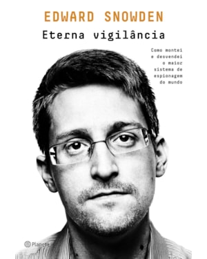 ETERNA VIGILÂNCIA: COMO MONTEI E DESVENDEI O MAIOR SISTEMA DE ESPIONAGEM DO MUNDO