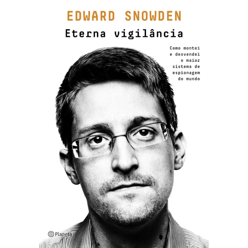 ETERNA VIGILÂNCIA: COMO MONTEI E DESVENDEI O MAIOR SISTEMA DE ESPIONAGEM DO MUNDO